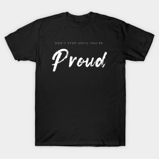 Don't Stop Until You're Proud T-Shirt